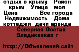 отдых в крыму › Район ­ крым › Улица ­ моя › Цена ­ 1 200 - Все города Недвижимость » Дома, коттеджи, дачи аренда   . Северная Осетия,Владикавказ г.